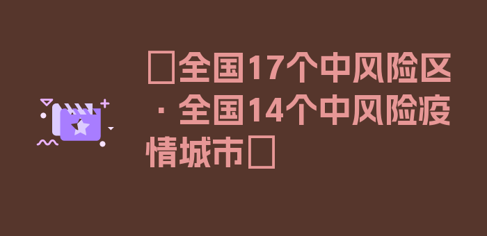 〖全国17个中风险区·全国14个中风险疫情城市〗