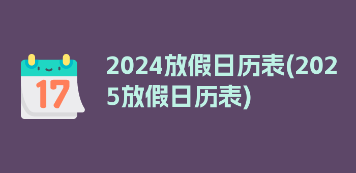 2024放假日历表(2025放假日历表)