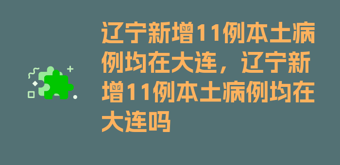 辽宁新增11例本土病例均在大连，辽宁新增11例本土病例均在大连吗