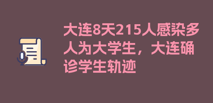 大连8天215人感染多人为大学生，大连确诊学生轨迹