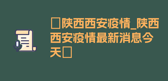 〖陕西西安疫情_陕西西安疫情最新消息今天〗