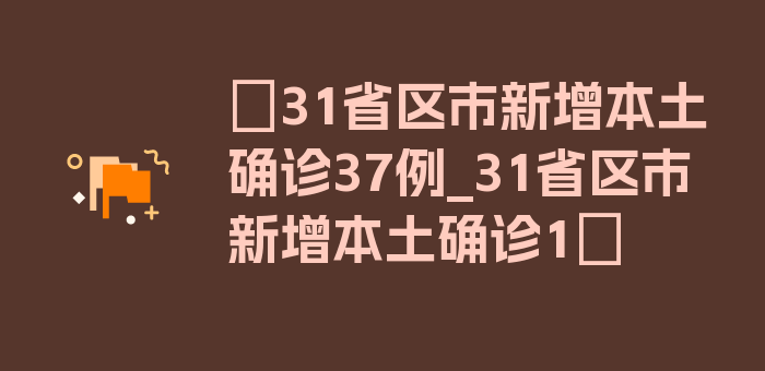 〖31省区市新增本土确诊37例_31省区市新增本土确诊1〗