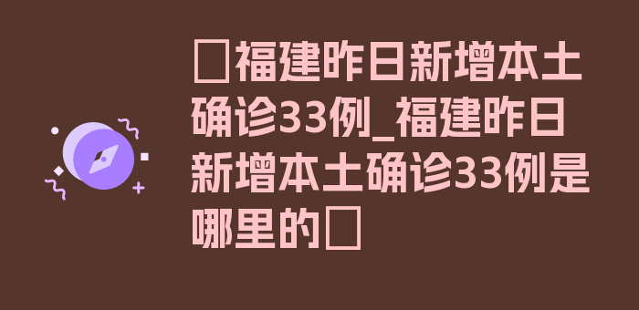 〖福建昨日新增本土确诊33例_福建昨日新增本土确诊33例是哪里的〗