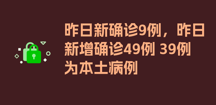 昨日新确诊9例，昨日新增确诊49例 39例为本土病例