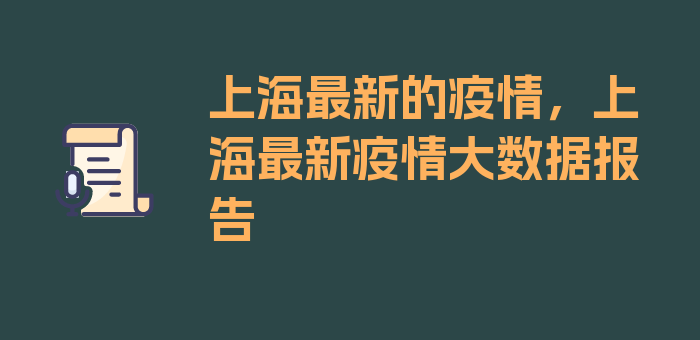 上海最新的疫情，上海最新疫情大数据报告