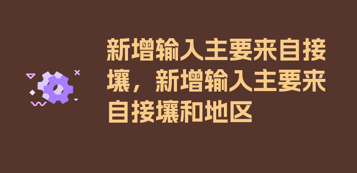 新增输入主要来自接壤，新增输入主要来自接壤和地区