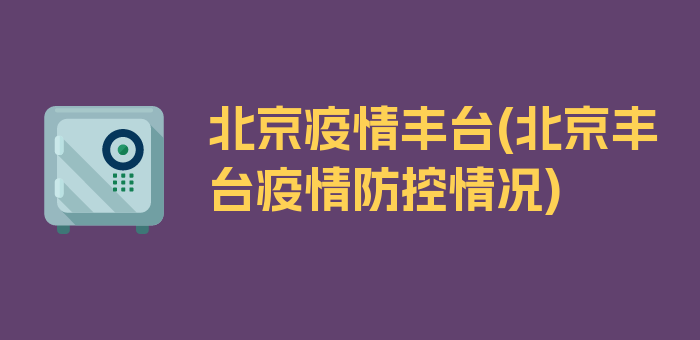 北京疫情丰台(北京丰台疫情防控情况)