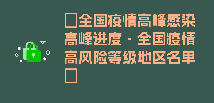 〖全国疫情高峰感染高峰进度·全国疫情高风险等级地区名单〗