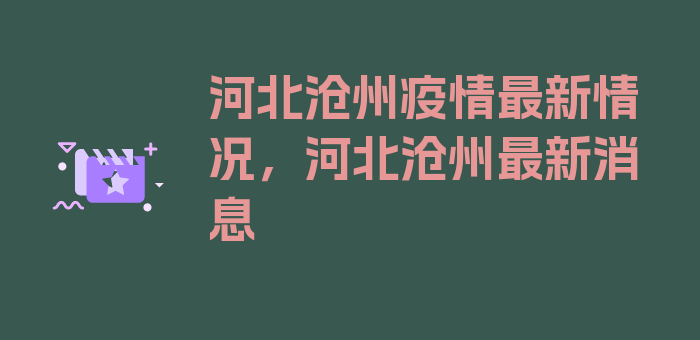 河北沧州疫情最新情况，河北沧州最新消息