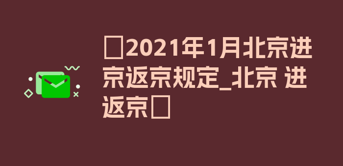 〖2021年1月北京进京返京规定_北京 进返京〗