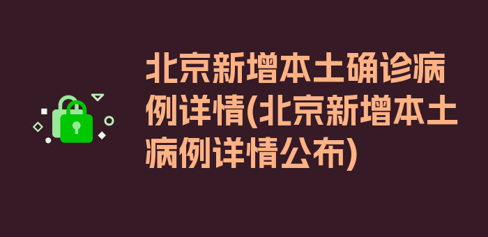 北京新增本土确诊病例详情(北京新增本土病例详情公布)