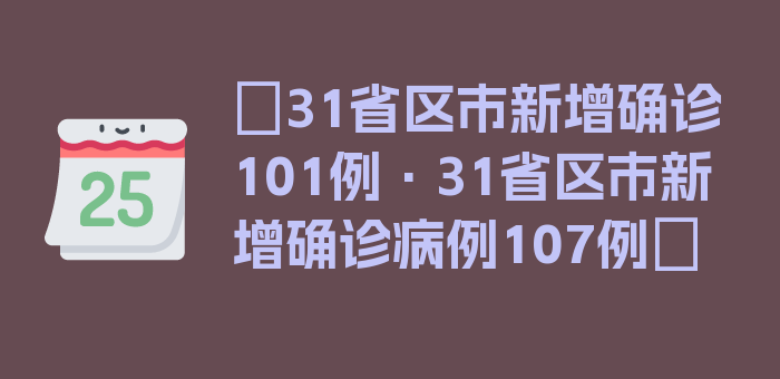 〖31省区市新增确诊101例·31省区市新增确诊病例107例〗