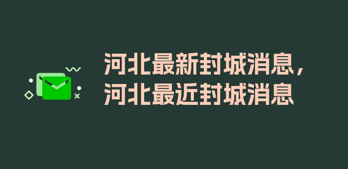 河北最新封城消息，河北最近封城消息