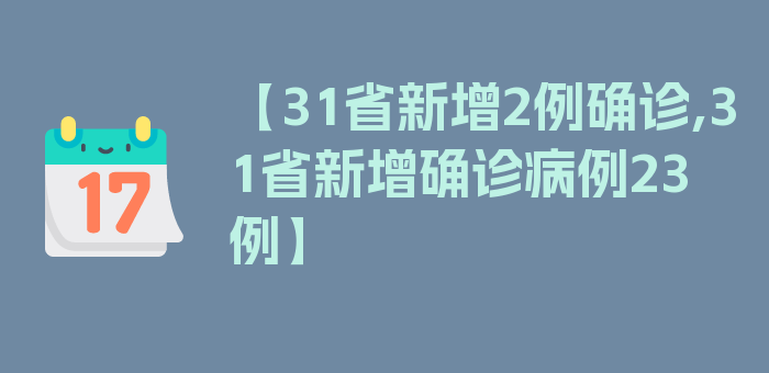 【31省新增2例确诊,31省新增确诊病例23例】