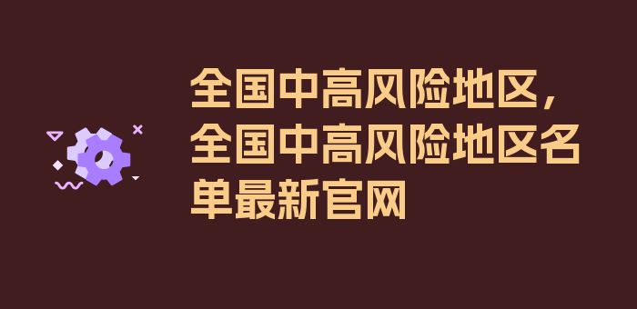 全国中高风险地区，全国中高风险地区名单最新官网