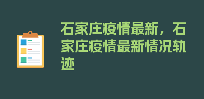 石家庄疫情最新，石家庄疫情最新情况轨迹