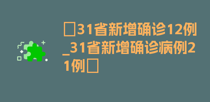 〖31省新增确诊12例_31省新增确诊病例21例〗