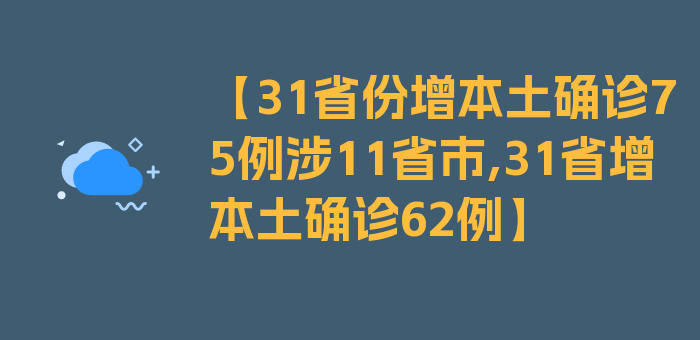 【31省份增本土确诊75例涉11省市,31省增本土确诊62例】