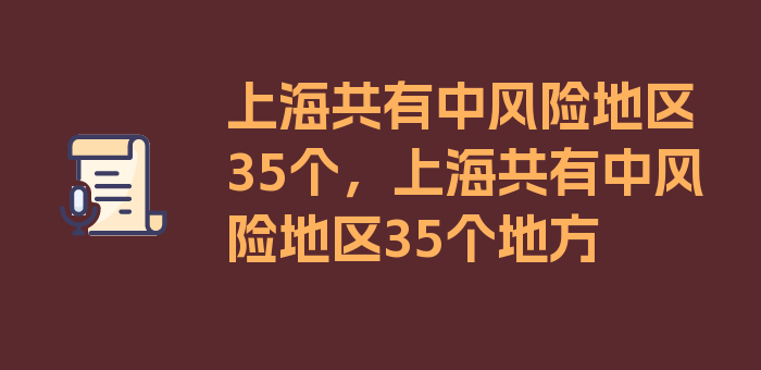 上海共有中风险地区35个，上海共有中风险地区35个地方