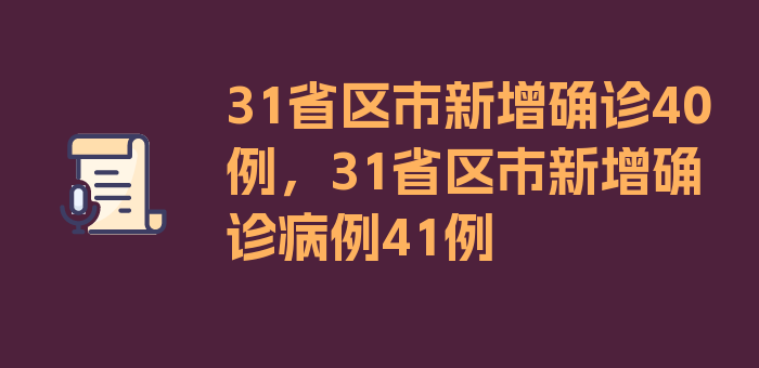 31省区市新增确诊40例，31省区市新增确诊病例41例