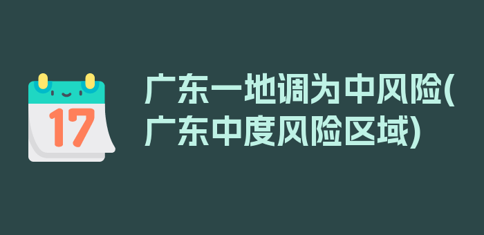 广东一地调为中风险(广东中度风险区域)