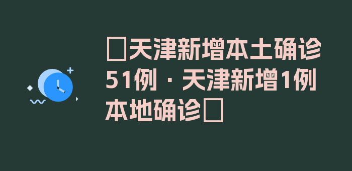 〖天津新增本土确诊51例·天津新增1例本地确诊〗