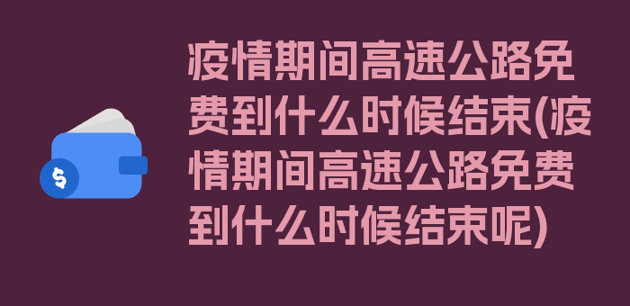 疫情期间高速公路免费到什么时候结束(疫情期间高速公路免费到什么时候结束呢)