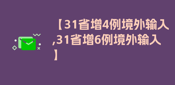 【31省增4例境外输入,31省增6例境外输入】