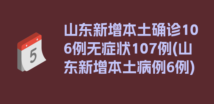 山东新增本土确诊106例无症状107例(山东新增本土病例6例)