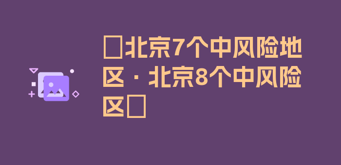 〖北京7个中风险地区·北京8个中风险区〗