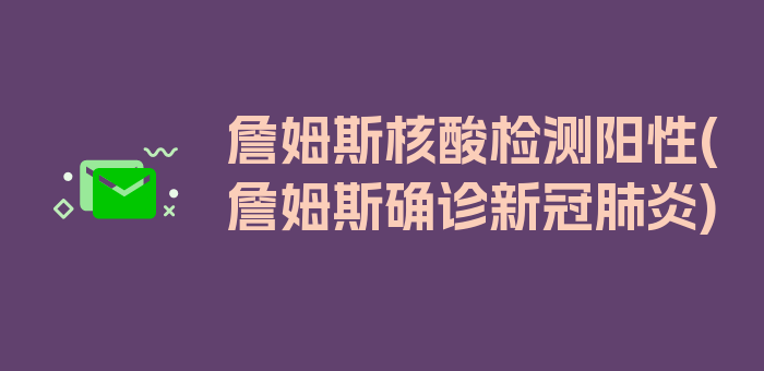 詹姆斯核酸检测阳性(詹姆斯确诊新冠肺炎)