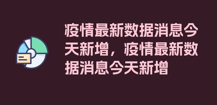 疫情最新数据消息今天新增，疫情最新数据消息今天新增