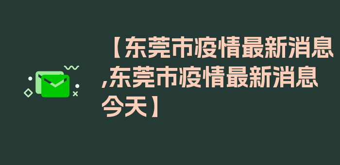 【东莞市疫情最新消息,东莞市疫情最新消息今天】