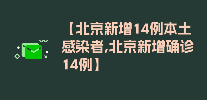 【北京新增14例本土感染者,北京新增确诊14例】