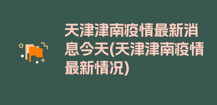 天津津南疫情最新消息今天(天津津南疫情最新情况)