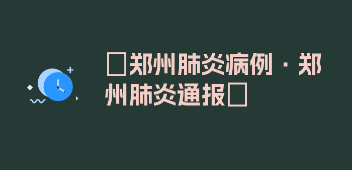 〖郑州肺炎病例·郑州肺炎通报〗