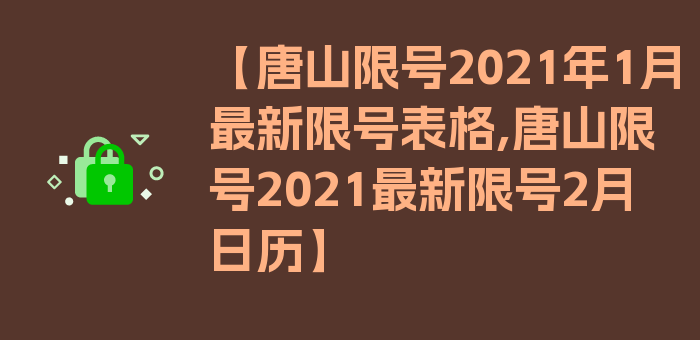 【唐山限号2021年1月最新限号表格,唐山限号2021最新限号2月日历】