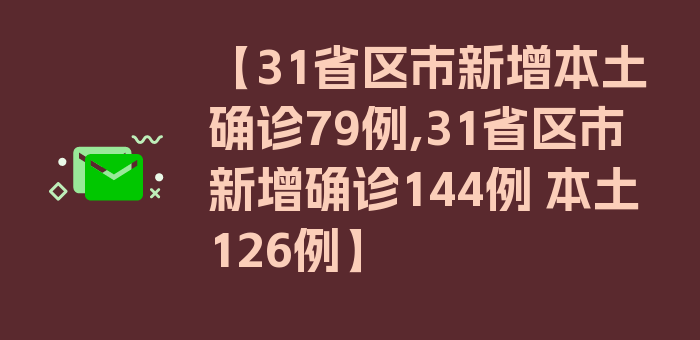 【31省区市新增本土确诊79例,31省区市新增确诊144例 本土126例】