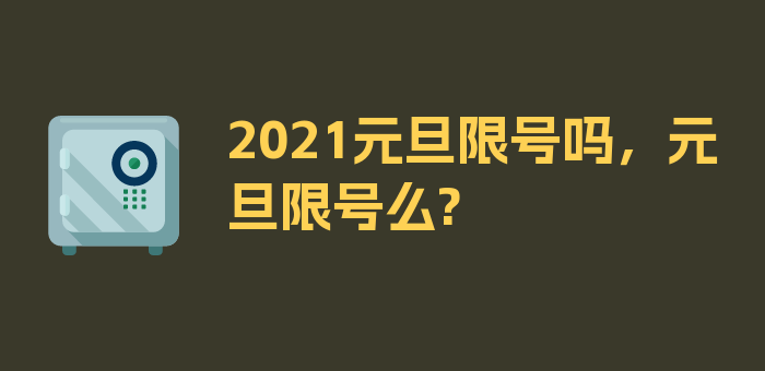 2021元旦限号吗，元旦限号么?