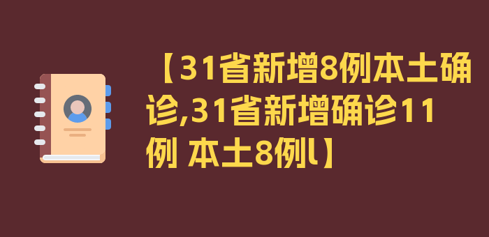 【31省新增8例本土确诊,31省新增确诊11例 本土8例l】