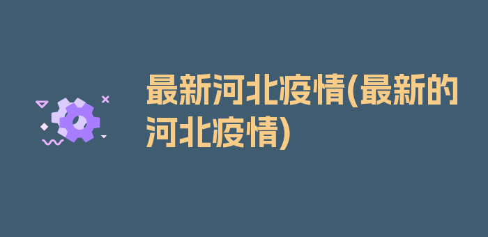 最新河北疫情(最新的河北疫情)