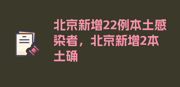 北京新增22例本土感染者，北京新增2本土确