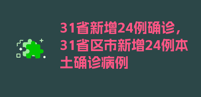 31省新增24例确诊，31省区市新增24例本土确诊病例