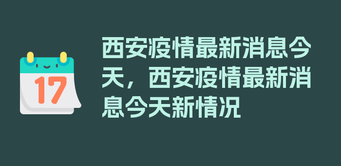 西安疫情最新消息今天，西安疫情最新消息今天新情况