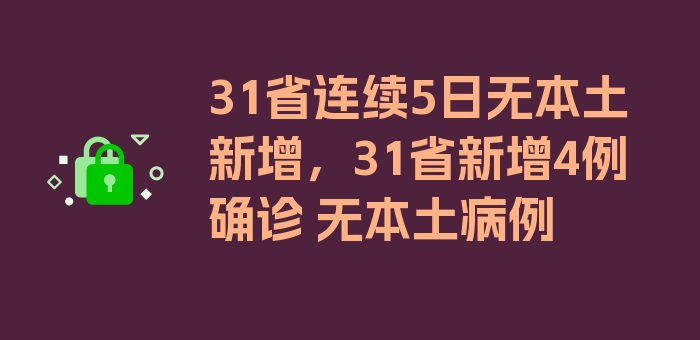 31省连续5日无本土新增，31省新增4例确诊 无本土病例