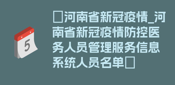 〖河南省新冠疫情_河南省新冠疫情防控医务人员管理服务信息系统人员名单〗