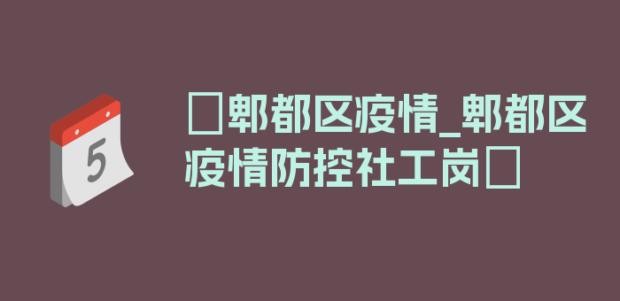 〖郫都区疫情_郫都区疫情防控社工岗〗