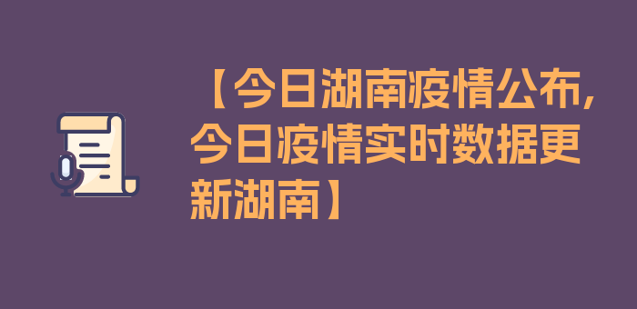 【今日湖南疫情公布,今日疫情实时数据更新湖南】