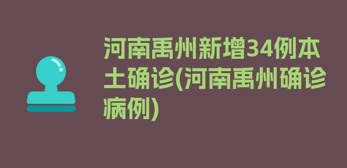 河南禹州新增34例本土确诊(河南禹州确诊病例)