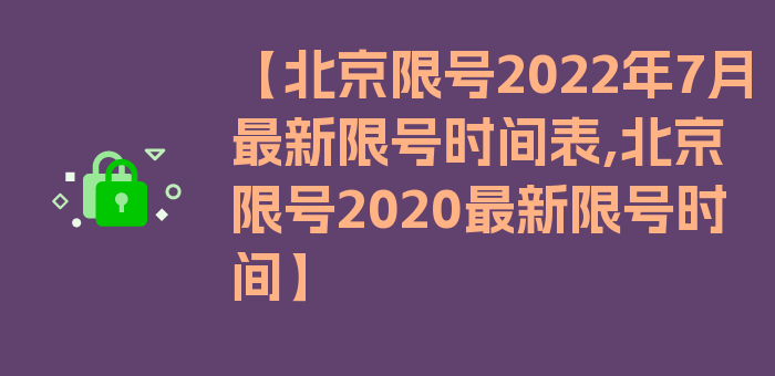 【北京限号2022年7月最新限号时间表,北京限号2020最新限号时间】